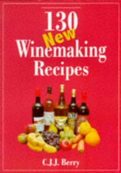 130 New Winemaking Recipes by C.J.J. Berry