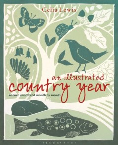 An Illustrated Country Year: Nature uncovered month by month by Celia Lewis