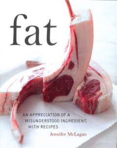 Fat: An Appreciation of a Misunderstood Ingredient with Recipes by Jennifer McLagan