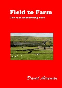 Field to Farm: The Real Smallholding Book by David Acreman