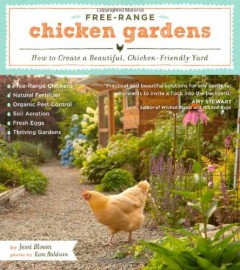 Free-Range Chicken Gardens: How to Create a Beautiful, Chicken-Friendly Yard by Jessi Bloom