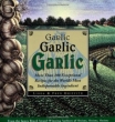 Garlic, Garlic, Garlic: Exceptional Recipes from the World's Most Indispensable Ingredient