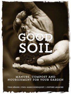 Good Soil: Manure, Compost and Nourishment for your Garden by Tina Råman