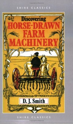 Horse Drawn Farm Machinery by D.J. Smith