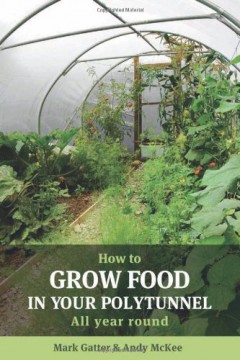 How to Grow Food in Your Polytunnel by Mark Gatter & Andy McKee