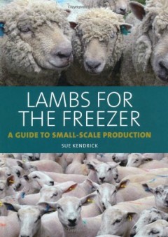 Lambs for the Freezer: A Guide to Small-Scale Production by Sue Kendrick