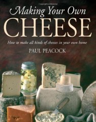Making Your Own Cheese: How to Make All Kinds of Cheeses in Your Own Home by Paul Peacock