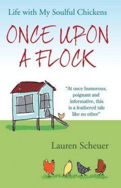 Once Upon A Flock: Life with My Soulful Chickens by Lauren Scheuer