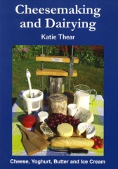 Cheesemaking and Dairying: Making Cheese, Yoghurt, Butter and Ice Cream on a Small Scale by Katie Thear