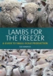 Lambs for the Freezer: A Guide to Small-Scale Production