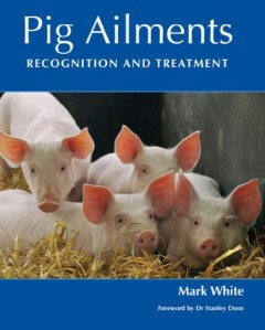 Pig Ailments: Recognition and Treatment by Mark White